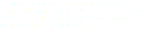 The most famous art object from amber was the amber room. In the 18th century the Prussian king Friedrich I. ordered the amber room for his Charlottenburger castle in Berlin, which was finished in 1712. ....